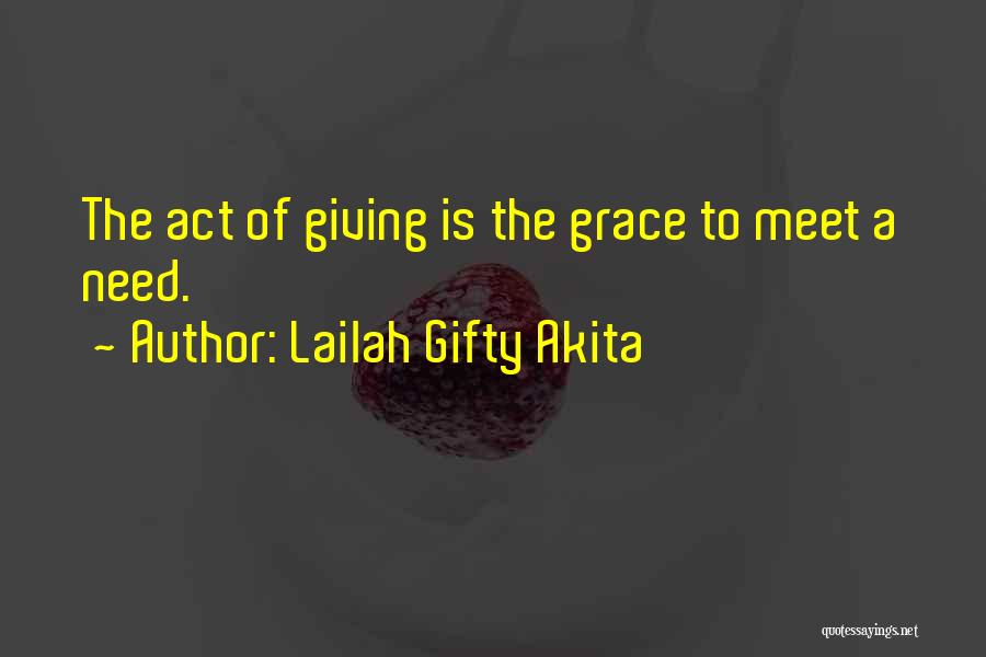 Lailah Gifty Akita Quotes: The Act Of Giving Is The Grace To Meet A Need.