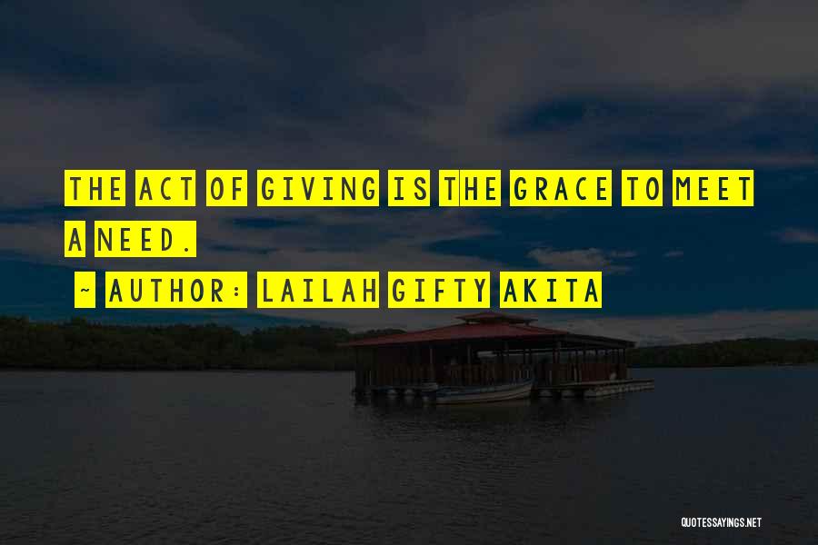 Lailah Gifty Akita Quotes: The Act Of Giving Is The Grace To Meet A Need.