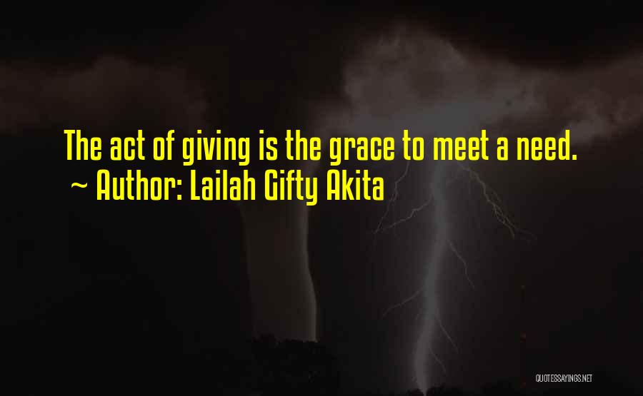 Lailah Gifty Akita Quotes: The Act Of Giving Is The Grace To Meet A Need.