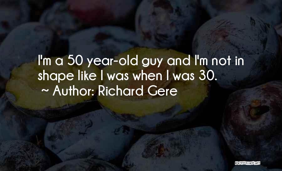 Richard Gere Quotes: I'm A 50 Year-old Guy And I'm Not In Shape Like I Was When I Was 30.