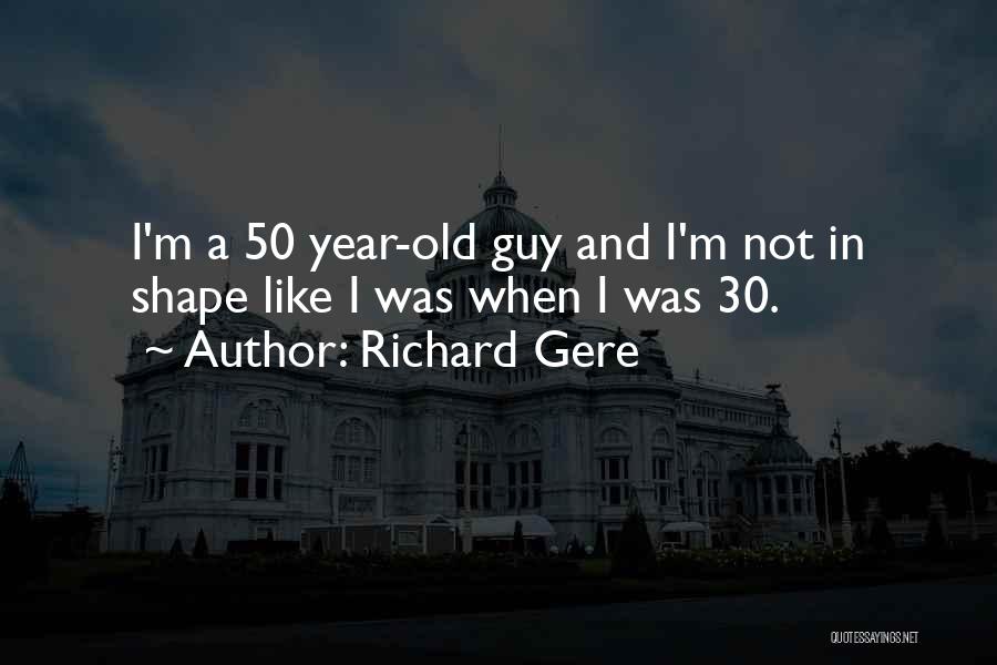 Richard Gere Quotes: I'm A 50 Year-old Guy And I'm Not In Shape Like I Was When I Was 30.