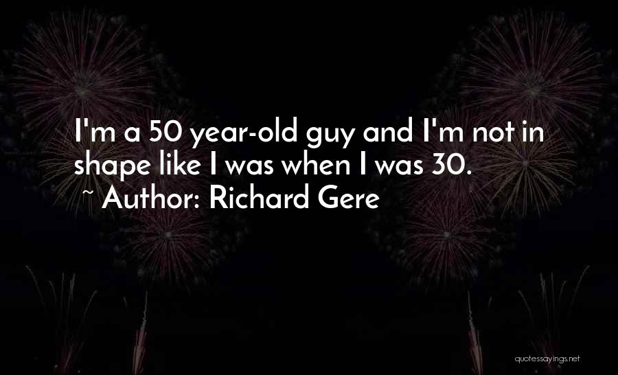 Richard Gere Quotes: I'm A 50 Year-old Guy And I'm Not In Shape Like I Was When I Was 30.