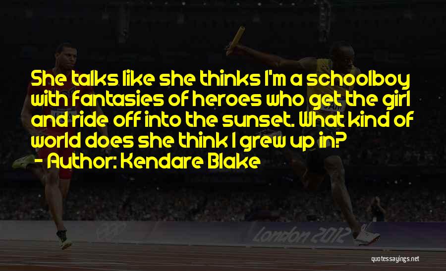 Kendare Blake Quotes: She Talks Like She Thinks I'm A Schoolboy With Fantasies Of Heroes Who Get The Girl And Ride Off Into