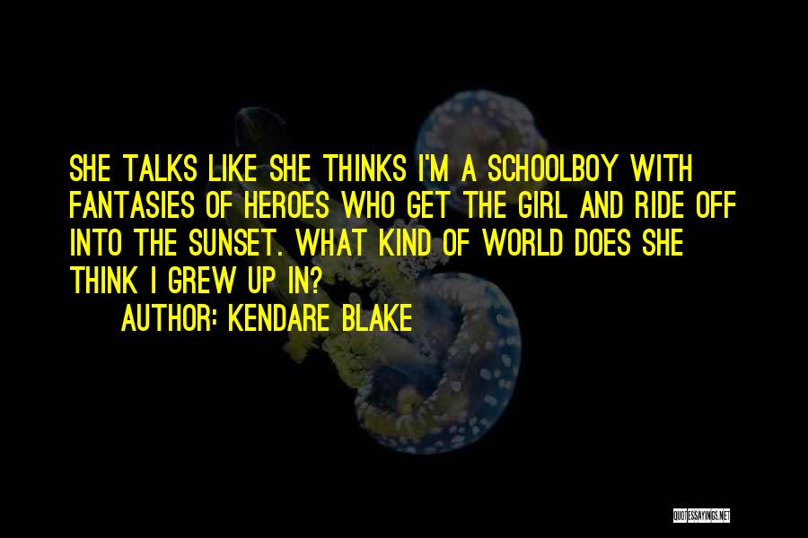 Kendare Blake Quotes: She Talks Like She Thinks I'm A Schoolboy With Fantasies Of Heroes Who Get The Girl And Ride Off Into