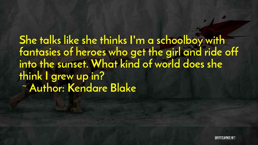 Kendare Blake Quotes: She Talks Like She Thinks I'm A Schoolboy With Fantasies Of Heroes Who Get The Girl And Ride Off Into