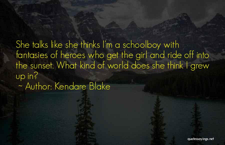 Kendare Blake Quotes: She Talks Like She Thinks I'm A Schoolboy With Fantasies Of Heroes Who Get The Girl And Ride Off Into