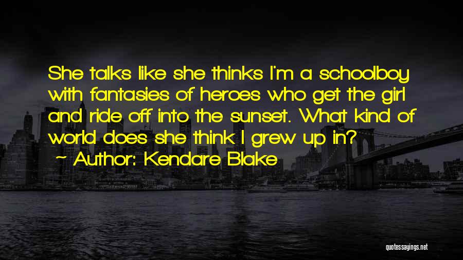 Kendare Blake Quotes: She Talks Like She Thinks I'm A Schoolboy With Fantasies Of Heroes Who Get The Girl And Ride Off Into