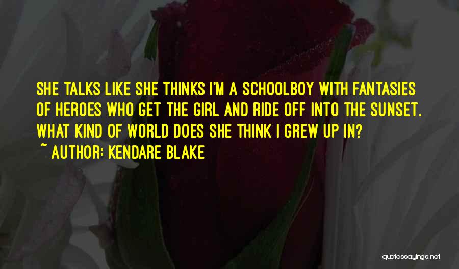 Kendare Blake Quotes: She Talks Like She Thinks I'm A Schoolboy With Fantasies Of Heroes Who Get The Girl And Ride Off Into