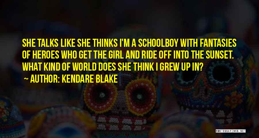 Kendare Blake Quotes: She Talks Like She Thinks I'm A Schoolboy With Fantasies Of Heroes Who Get The Girl And Ride Off Into