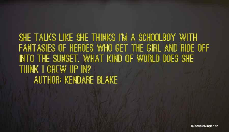 Kendare Blake Quotes: She Talks Like She Thinks I'm A Schoolboy With Fantasies Of Heroes Who Get The Girl And Ride Off Into