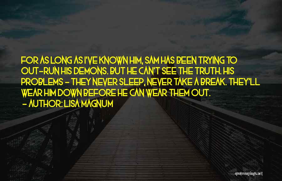 Lisa Magnum Quotes: For As Long As I've Known Him, Sam Has Been Trying To Out-run His Demons. But He Can't See The