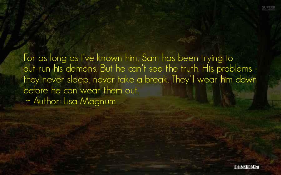 Lisa Magnum Quotes: For As Long As I've Known Him, Sam Has Been Trying To Out-run His Demons. But He Can't See The