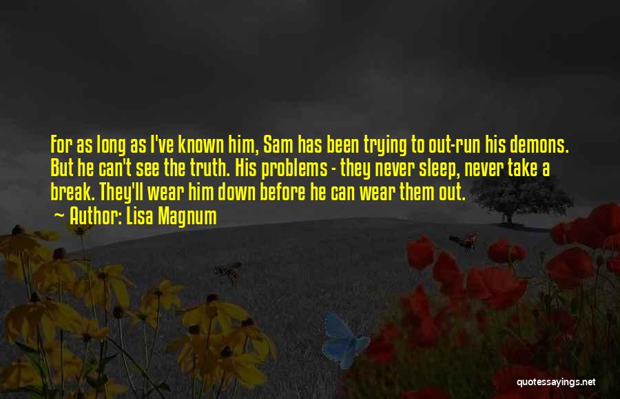 Lisa Magnum Quotes: For As Long As I've Known Him, Sam Has Been Trying To Out-run His Demons. But He Can't See The
