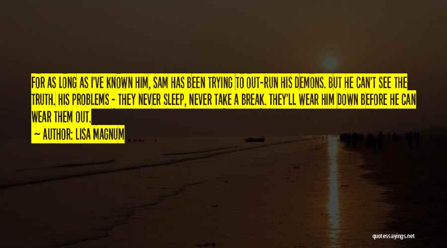 Lisa Magnum Quotes: For As Long As I've Known Him, Sam Has Been Trying To Out-run His Demons. But He Can't See The