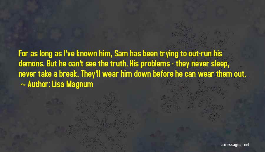Lisa Magnum Quotes: For As Long As I've Known Him, Sam Has Been Trying To Out-run His Demons. But He Can't See The
