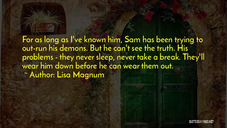 Lisa Magnum Quotes: For As Long As I've Known Him, Sam Has Been Trying To Out-run His Demons. But He Can't See The