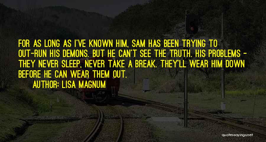 Lisa Magnum Quotes: For As Long As I've Known Him, Sam Has Been Trying To Out-run His Demons. But He Can't See The