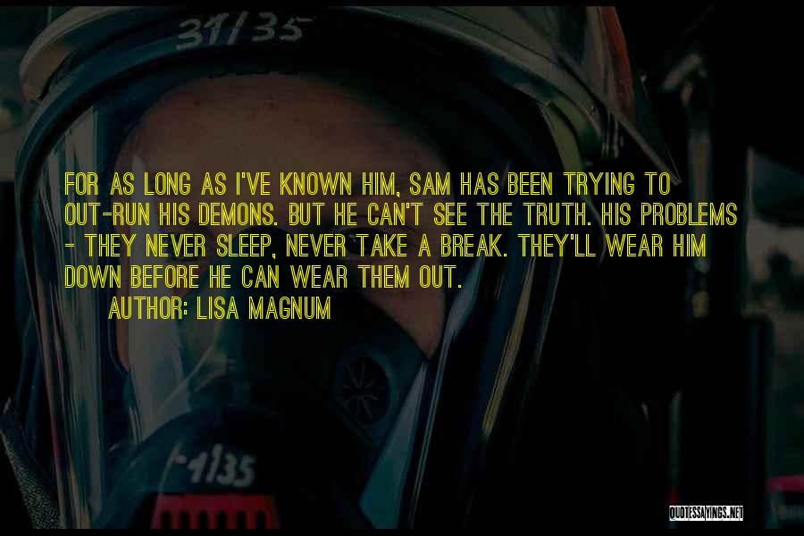 Lisa Magnum Quotes: For As Long As I've Known Him, Sam Has Been Trying To Out-run His Demons. But He Can't See The