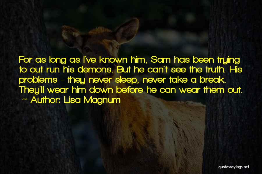 Lisa Magnum Quotes: For As Long As I've Known Him, Sam Has Been Trying To Out-run His Demons. But He Can't See The