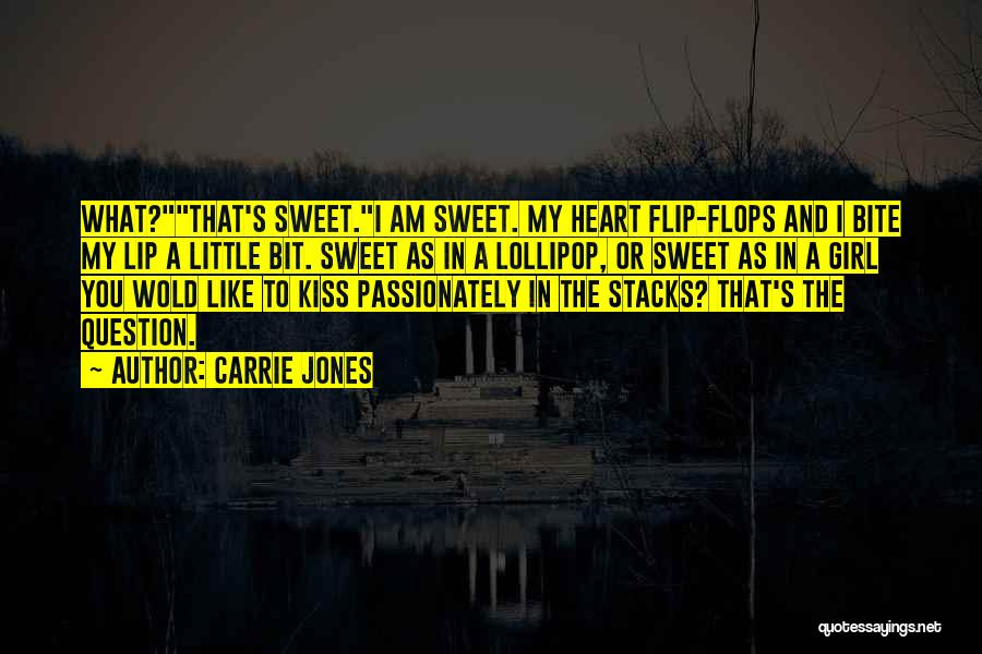 Carrie Jones Quotes: What?that's Sweet.i Am Sweet. My Heart Flip-flops And I Bite My Lip A Little Bit. Sweet As In A Lollipop,