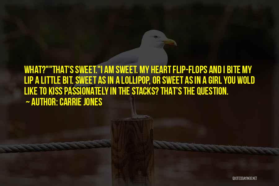 Carrie Jones Quotes: What?that's Sweet.i Am Sweet. My Heart Flip-flops And I Bite My Lip A Little Bit. Sweet As In A Lollipop,