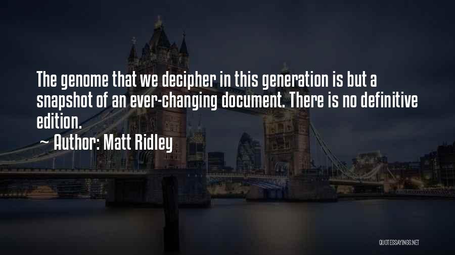 Matt Ridley Quotes: The Genome That We Decipher In This Generation Is But A Snapshot Of An Ever-changing Document. There Is No Definitive