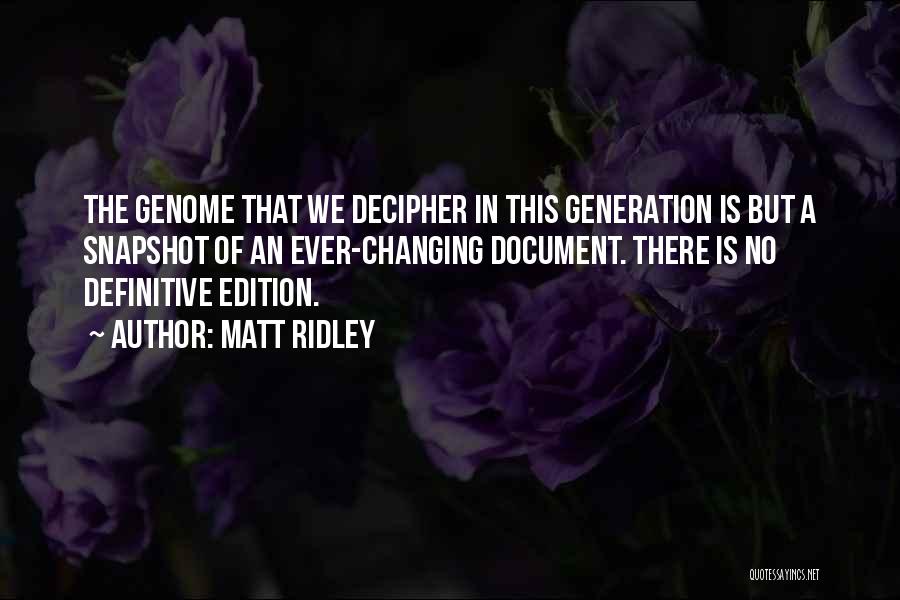 Matt Ridley Quotes: The Genome That We Decipher In This Generation Is But A Snapshot Of An Ever-changing Document. There Is No Definitive