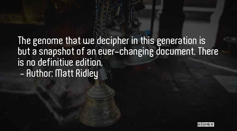 Matt Ridley Quotes: The Genome That We Decipher In This Generation Is But A Snapshot Of An Ever-changing Document. There Is No Definitive