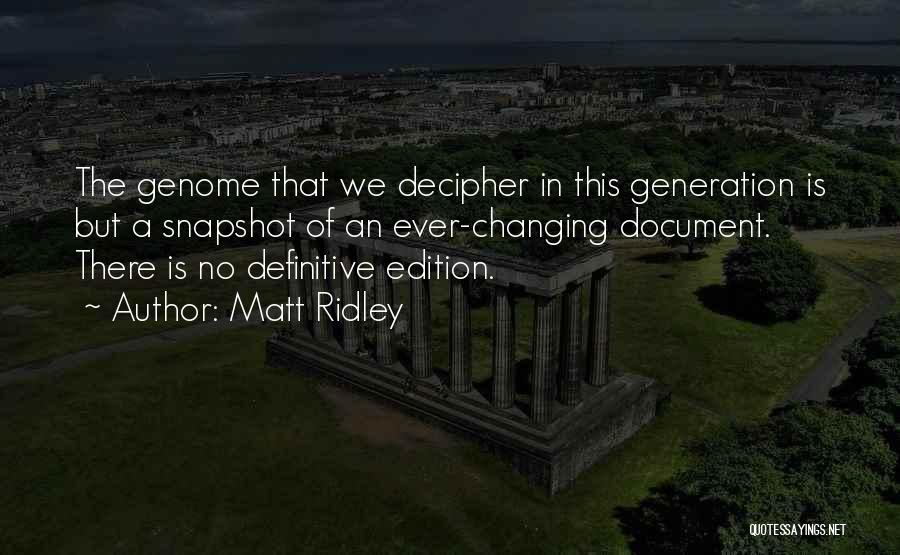 Matt Ridley Quotes: The Genome That We Decipher In This Generation Is But A Snapshot Of An Ever-changing Document. There Is No Definitive