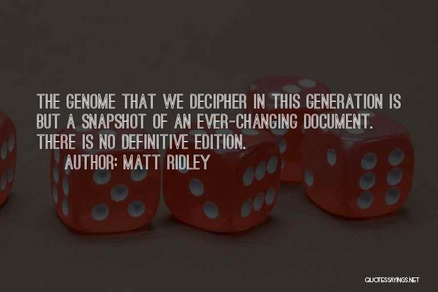 Matt Ridley Quotes: The Genome That We Decipher In This Generation Is But A Snapshot Of An Ever-changing Document. There Is No Definitive