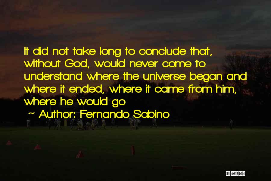 Fernando Sabino Quotes: It Did Not Take Long To Conclude That, Without God, Would Never Come To Understand Where The Universe Began And