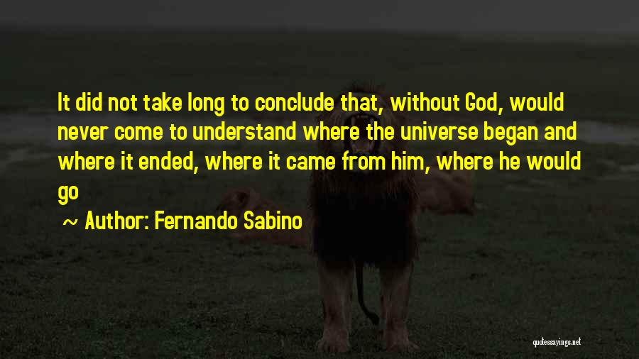 Fernando Sabino Quotes: It Did Not Take Long To Conclude That, Without God, Would Never Come To Understand Where The Universe Began And