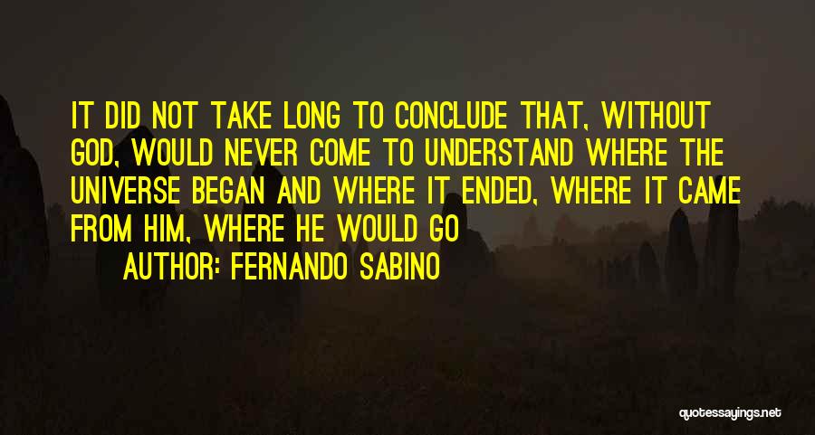 Fernando Sabino Quotes: It Did Not Take Long To Conclude That, Without God, Would Never Come To Understand Where The Universe Began And