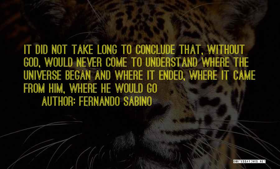 Fernando Sabino Quotes: It Did Not Take Long To Conclude That, Without God, Would Never Come To Understand Where The Universe Began And