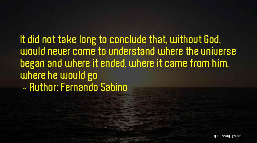 Fernando Sabino Quotes: It Did Not Take Long To Conclude That, Without God, Would Never Come To Understand Where The Universe Began And