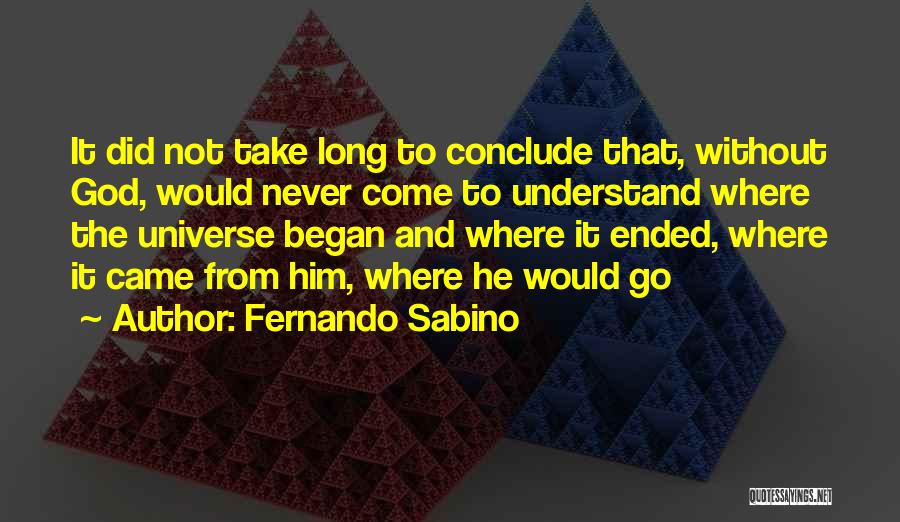 Fernando Sabino Quotes: It Did Not Take Long To Conclude That, Without God, Would Never Come To Understand Where The Universe Began And