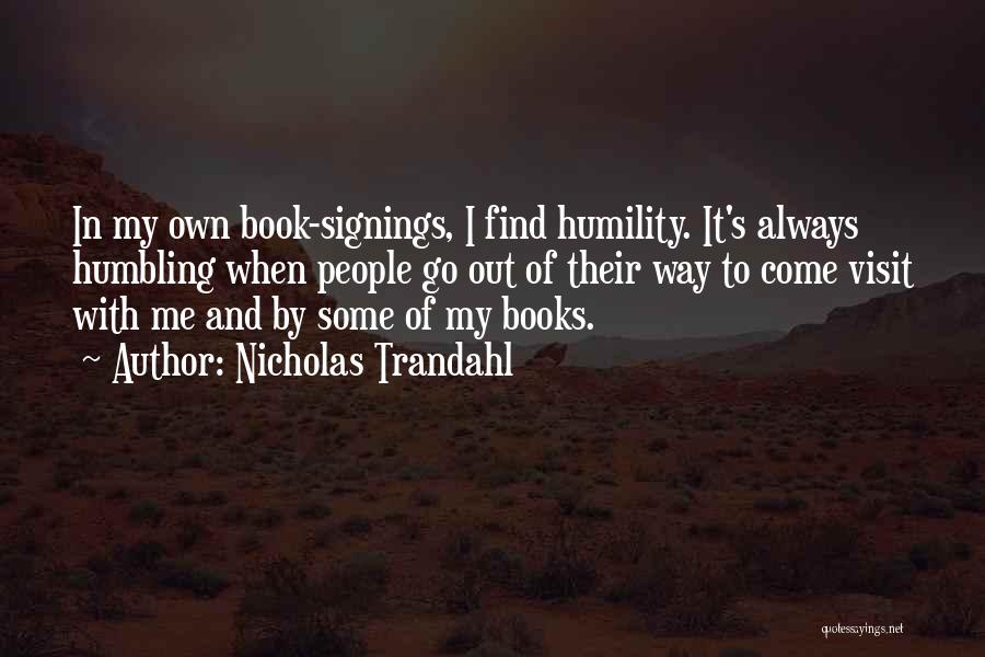 Nicholas Trandahl Quotes: In My Own Book-signings, I Find Humility. It's Always Humbling When People Go Out Of Their Way To Come Visit