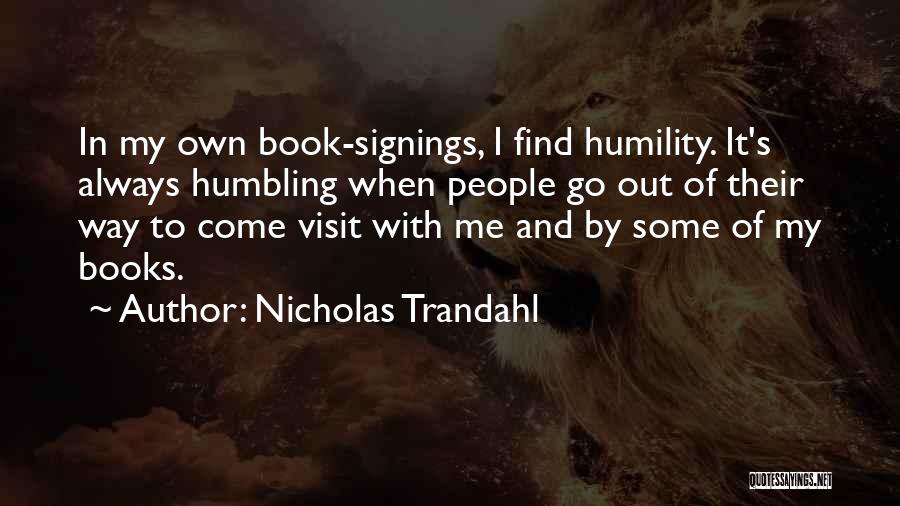 Nicholas Trandahl Quotes: In My Own Book-signings, I Find Humility. It's Always Humbling When People Go Out Of Their Way To Come Visit