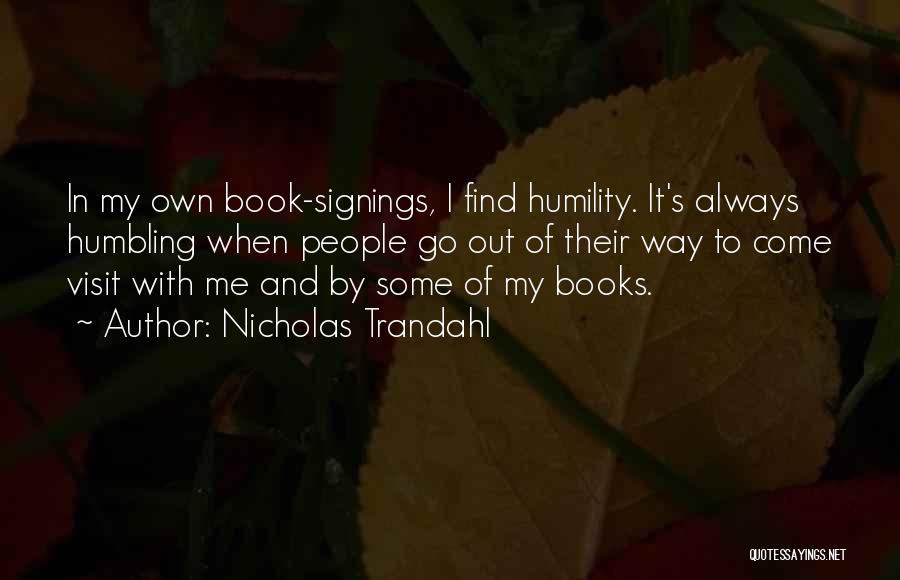 Nicholas Trandahl Quotes: In My Own Book-signings, I Find Humility. It's Always Humbling When People Go Out Of Their Way To Come Visit