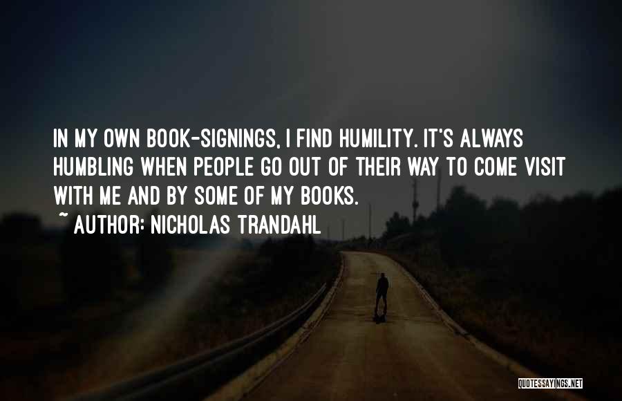 Nicholas Trandahl Quotes: In My Own Book-signings, I Find Humility. It's Always Humbling When People Go Out Of Their Way To Come Visit