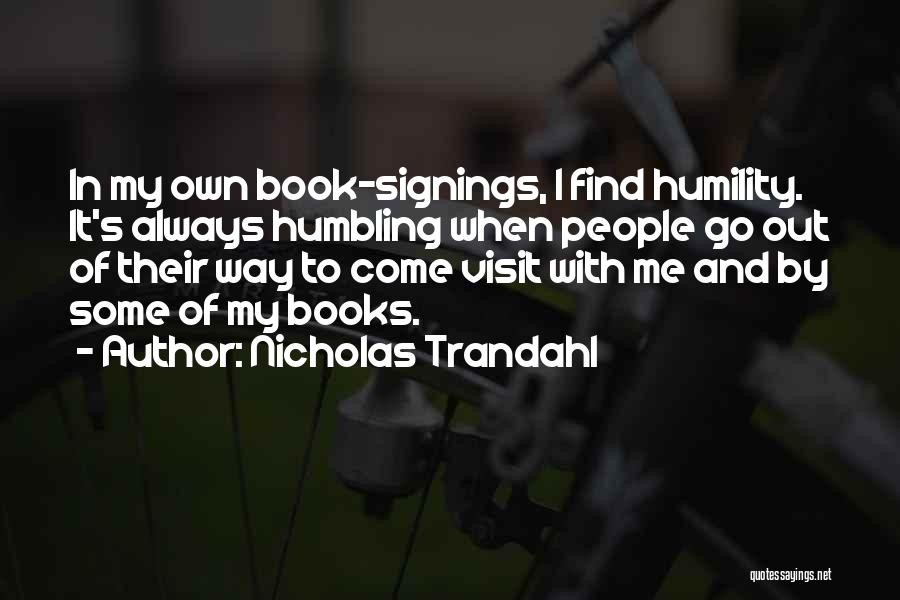Nicholas Trandahl Quotes: In My Own Book-signings, I Find Humility. It's Always Humbling When People Go Out Of Their Way To Come Visit