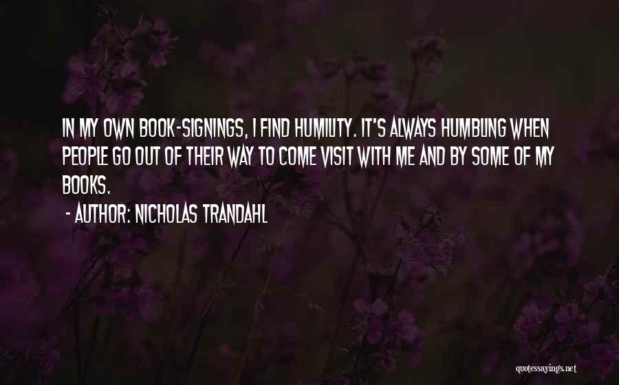 Nicholas Trandahl Quotes: In My Own Book-signings, I Find Humility. It's Always Humbling When People Go Out Of Their Way To Come Visit