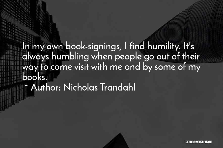 Nicholas Trandahl Quotes: In My Own Book-signings, I Find Humility. It's Always Humbling When People Go Out Of Their Way To Come Visit