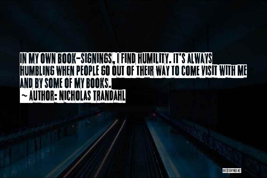 Nicholas Trandahl Quotes: In My Own Book-signings, I Find Humility. It's Always Humbling When People Go Out Of Their Way To Come Visit