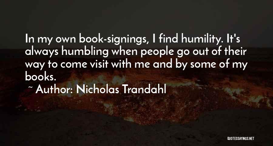 Nicholas Trandahl Quotes: In My Own Book-signings, I Find Humility. It's Always Humbling When People Go Out Of Their Way To Come Visit