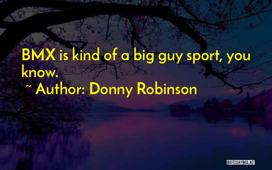 Donny Robinson Quotes: Bmx Is Kind Of A Big Guy Sport, You Know.
