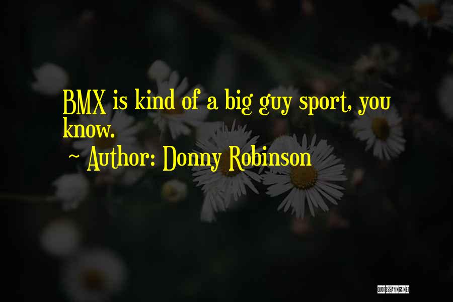 Donny Robinson Quotes: Bmx Is Kind Of A Big Guy Sport, You Know.