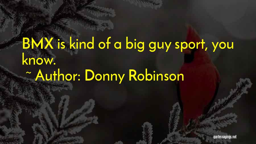 Donny Robinson Quotes: Bmx Is Kind Of A Big Guy Sport, You Know.