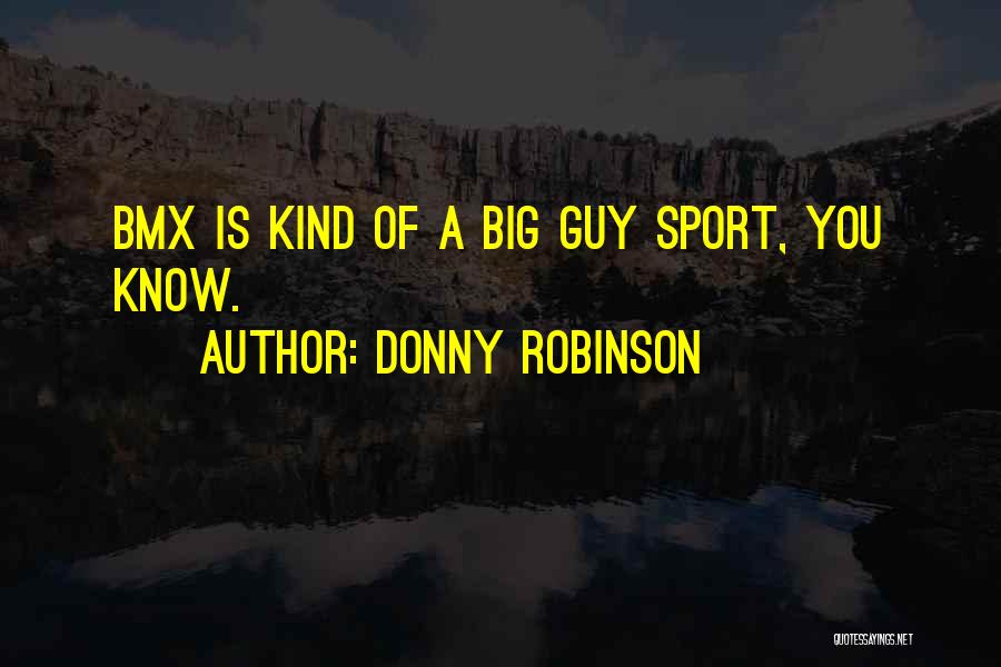 Donny Robinson Quotes: Bmx Is Kind Of A Big Guy Sport, You Know.