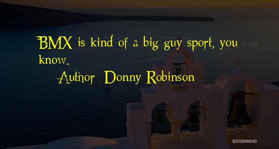 Donny Robinson Quotes: Bmx Is Kind Of A Big Guy Sport, You Know.